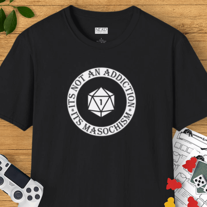 It's Not Addiction, It's Masochism T-Shirt