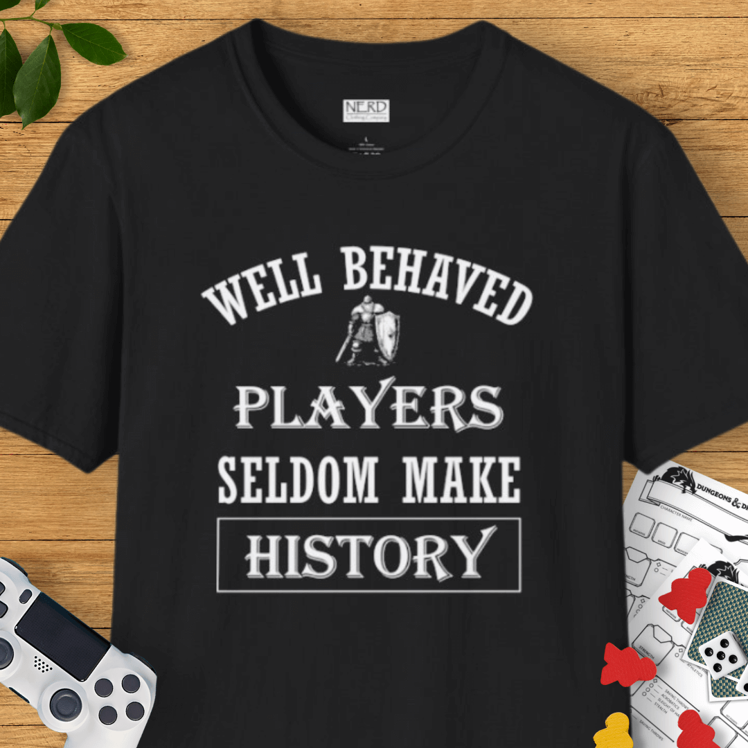 Well Behaved Players Seldom Make History T-Shirt