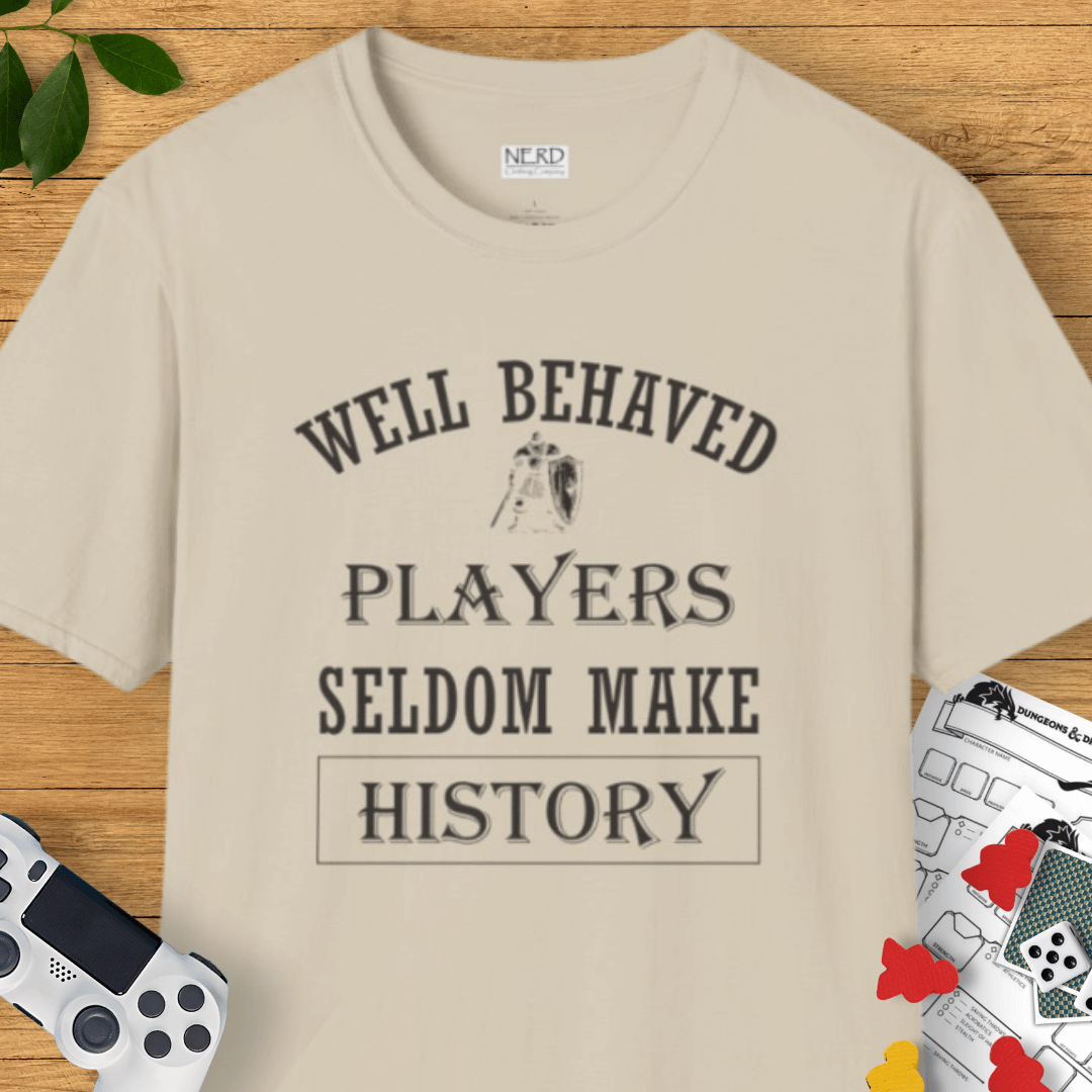 Well Behaved Players Seldom Make History T-Shirt