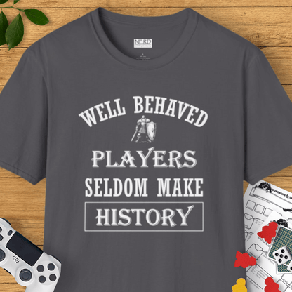 Well Behaved Players Seldom Make History T-Shirt