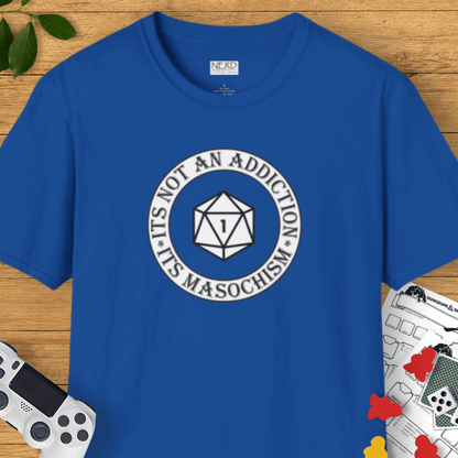 It's Not Addiction, It's Masochism T-Shirt