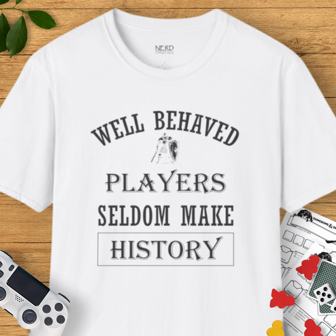 Well Behaved Players Seldom Make History T-Shirt