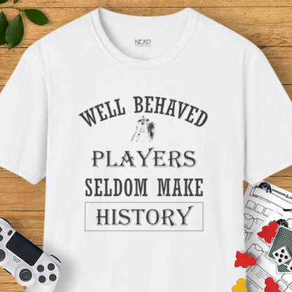 Well Behaved Players Seldom Make History T-Shirt